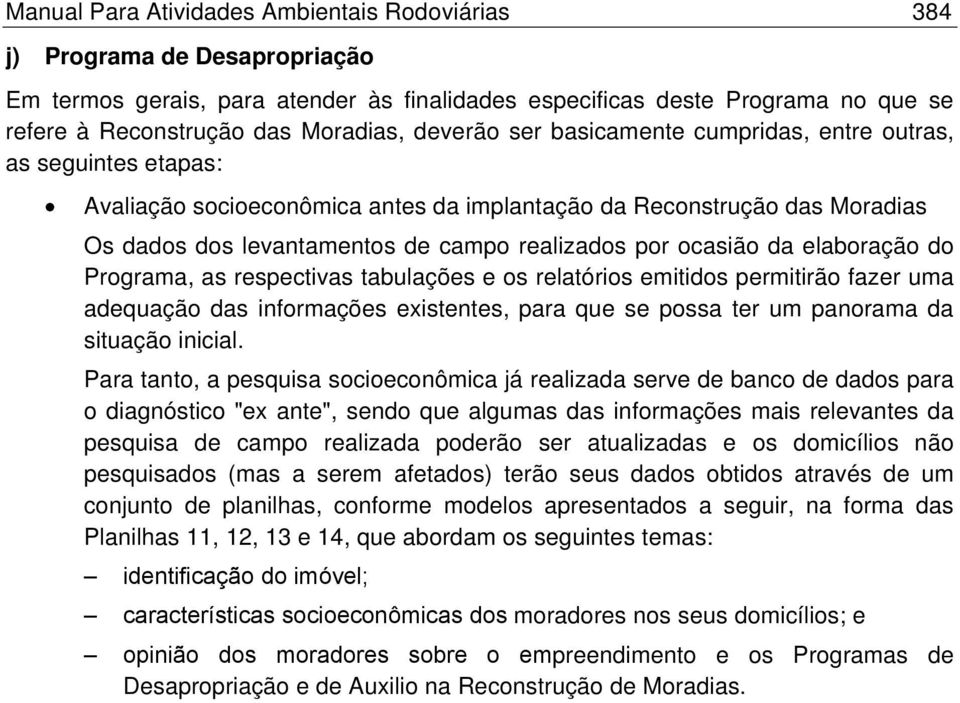 ocasião da elaboração do Programa, as respectivas tabulações e os relatórios emitidos permitirão fazer uma adequação das informações existentes, para que se possa ter um panorama da situação inicial.