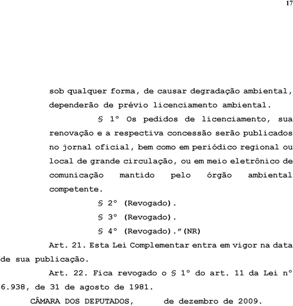 de grande circulação, ou em meio eletrônico de comunicação mantido pelo órgão ambiental competente. 2º (Revogado). 3º (Revogado). 4º (Revogado).