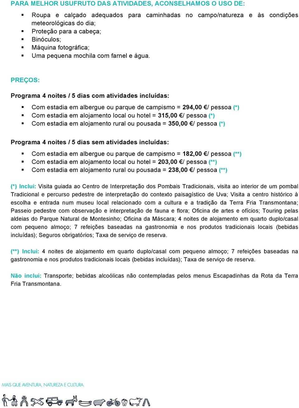 PREÇOS: Programa 4 noites / 5 dias com atividades incluídas: Com estadia em albergue ou parque de campismo = 294,00 / pessoa (*) Com estadia em alojamento local ou hotel = 315,00 / pessoa (*) Com