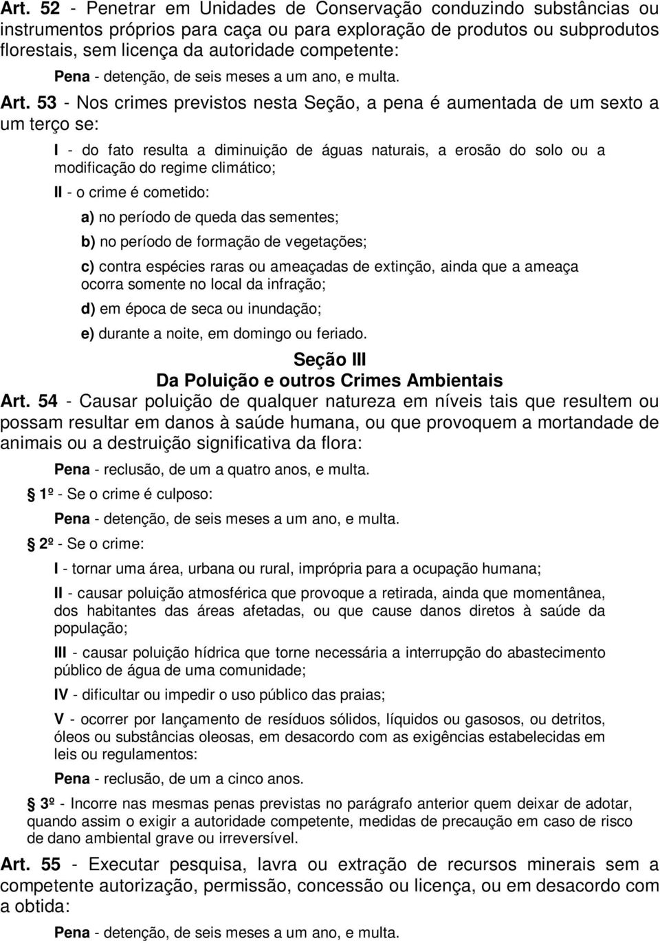 - o crime é cometido: a) no período de queda das sementes; b) no período de formação de vegetações; c) contra espécies raras ou ameaçadas de extinção, ainda que a ameaça ocorra somente no local da