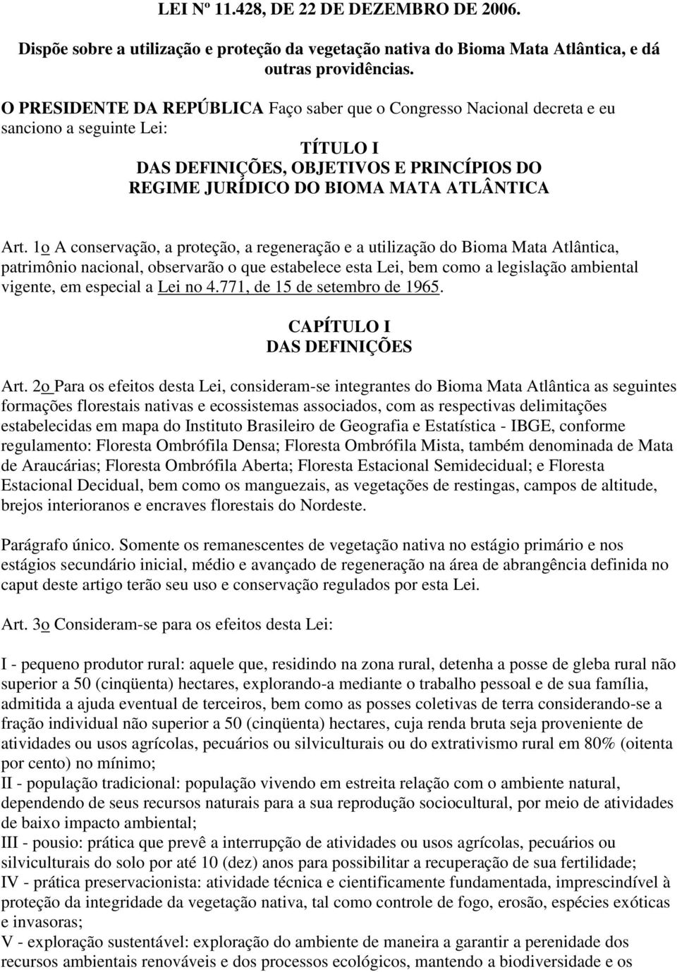 1o A conservação, a proteção, a regeneração e a utilização do Bioma Mata Atlântica, patrimônio nacional, observarão o que estabelece esta Lei, bem como a legislação ambiental vigente, em especial a