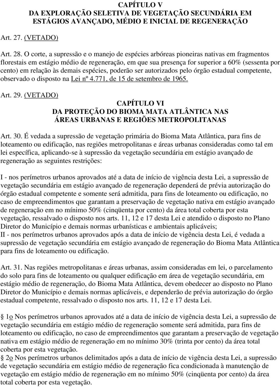 às demais espécies, poderão ser autorizados pelo órgão estadual competente, observado o disposto na Lei nº 4.771, de 15 de setembro de 1965. Art. 29.