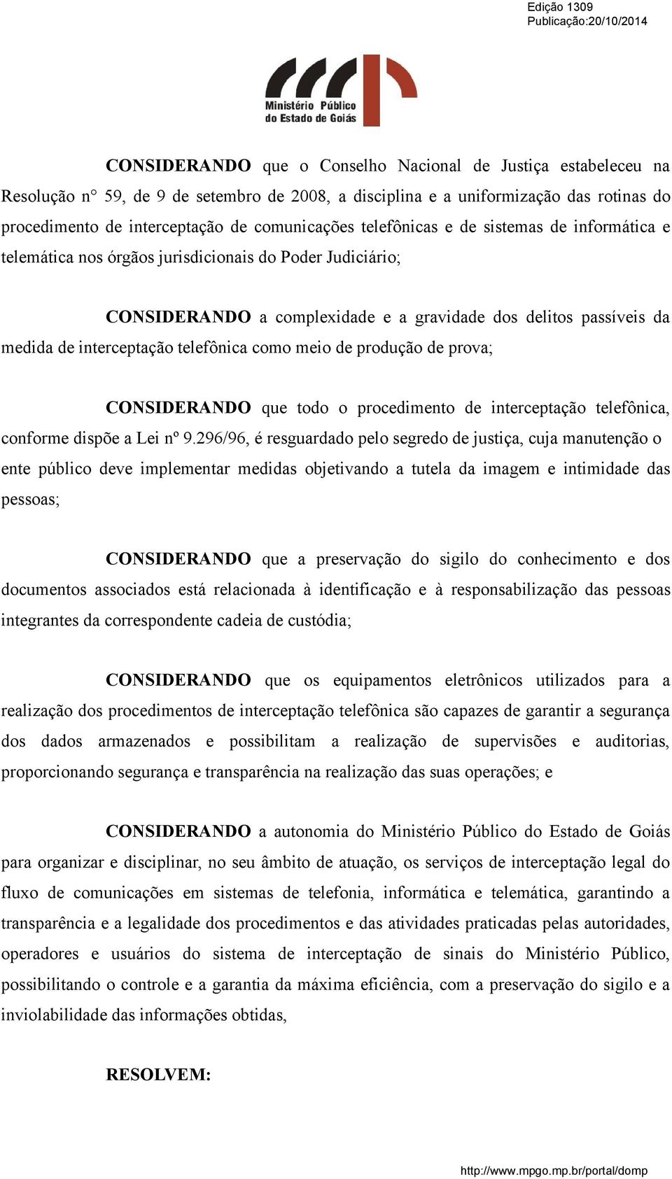 telefônica como meio de produção de prova; CONSIDERANDO que todo o procedimento de interceptação telefônica, conforme dispõe a Lei nº 9.