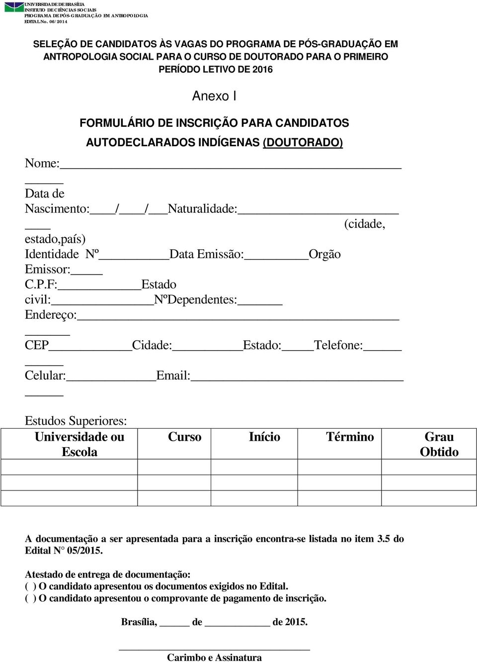 F: Estado civil: NºDependentes: Endereço: CEP Cidade: Estado: Telefone: Celular: Email: Estudos Superiores: Universidade ou Escola Curso Início Término Grau Obtido A documentação a ser apresentada