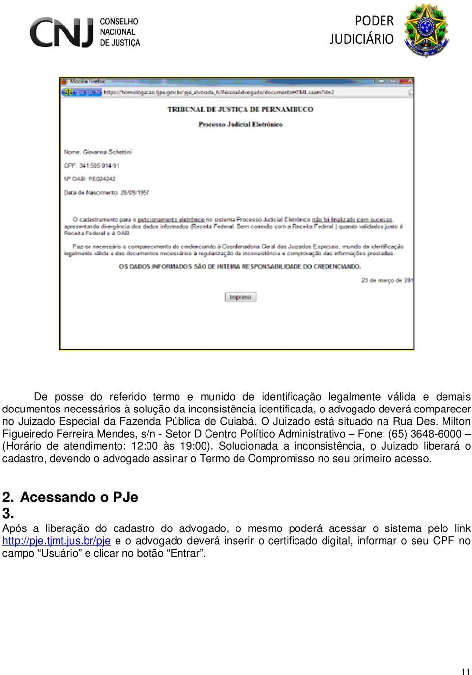 Milton Figueiredo Ferreira Mendes, s/n - Setor D Centro Político Administrativo Fone: (65) 3648-6000 (Horário de atendimento: 12:00 às 19:00).