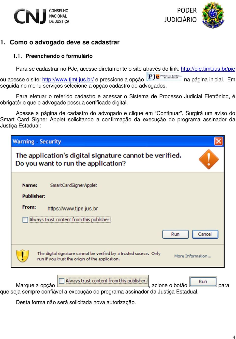 Em Para efetuar o referido cadastro e acessar o Sistema de Processo Judicial Eletrônico, é obrigatório que o advogado possua certificado digital.