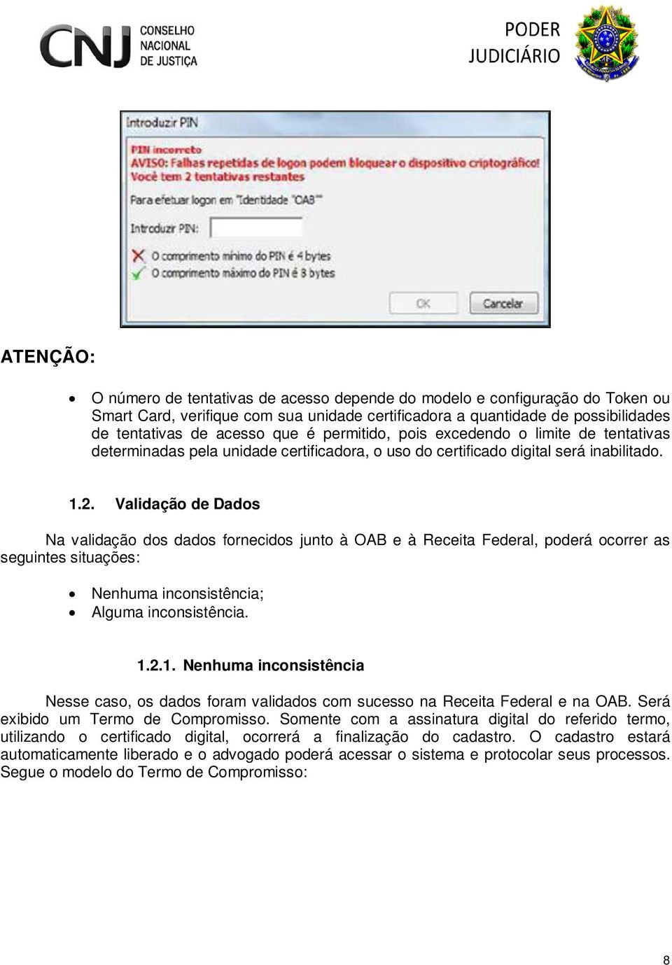 Validação de Dados Na validação dos dados fornecidos junto à OAB e à Receita Federal, poderá ocorrer as seguintes situações: Nenhuma inconsistência; Alguma inconsistência. 1.