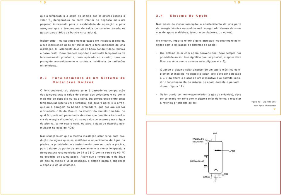 4 Sistema de Apoio Nos meses de menor insolação, o abastecimento de uma parte da energia térmica necessária será assegurado através de sistemas de apoio (caldeiras, termo-acumuladores, ou outros).