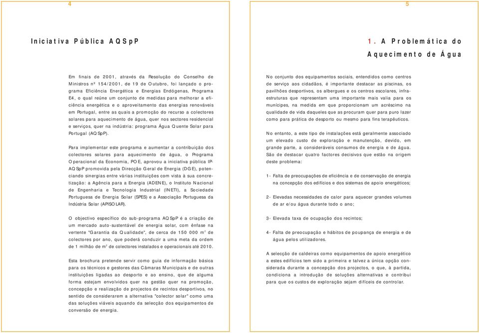 Endógenas, Programa E4, o qual reúne um conjunto de medidas para melhorar a eficiência energética e o aproveitamento das energias renováveis em Portugal, entre as quais a promoção do recurso a