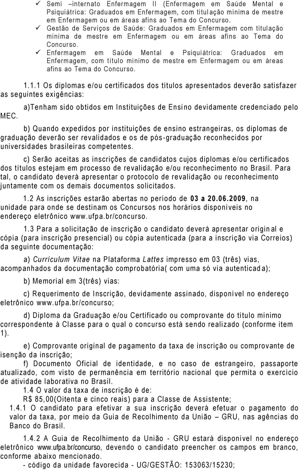 Concurso. 1.1.1 Os diplomas e/ou certificados dos títulos apresentados deverão satisfazer as seguintes exigências: MEC.