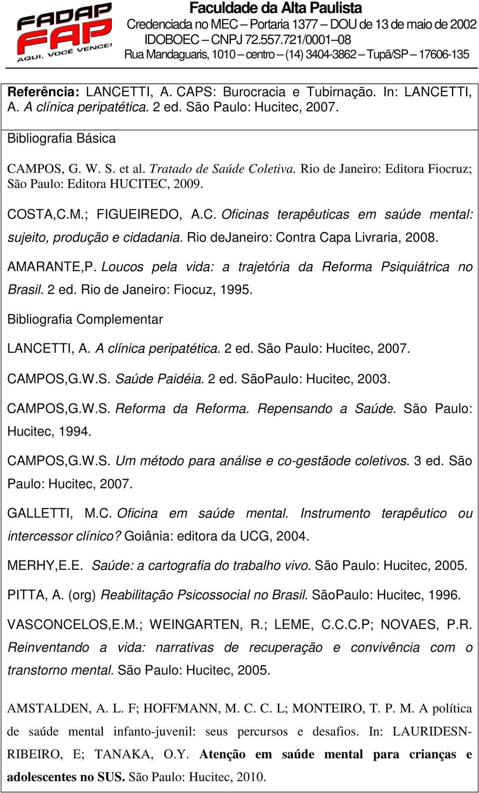 Rio dejaneiro: Contra Capa Livraria, 2008. AMARANTE,P. Loucos pela vida: a trajetória da Reforma Psiquiátrica no Brasil. 2 ed. Rio de Janeiro: Fiocuz, 1995. Bibliografia Complementar LANCETTI, A.