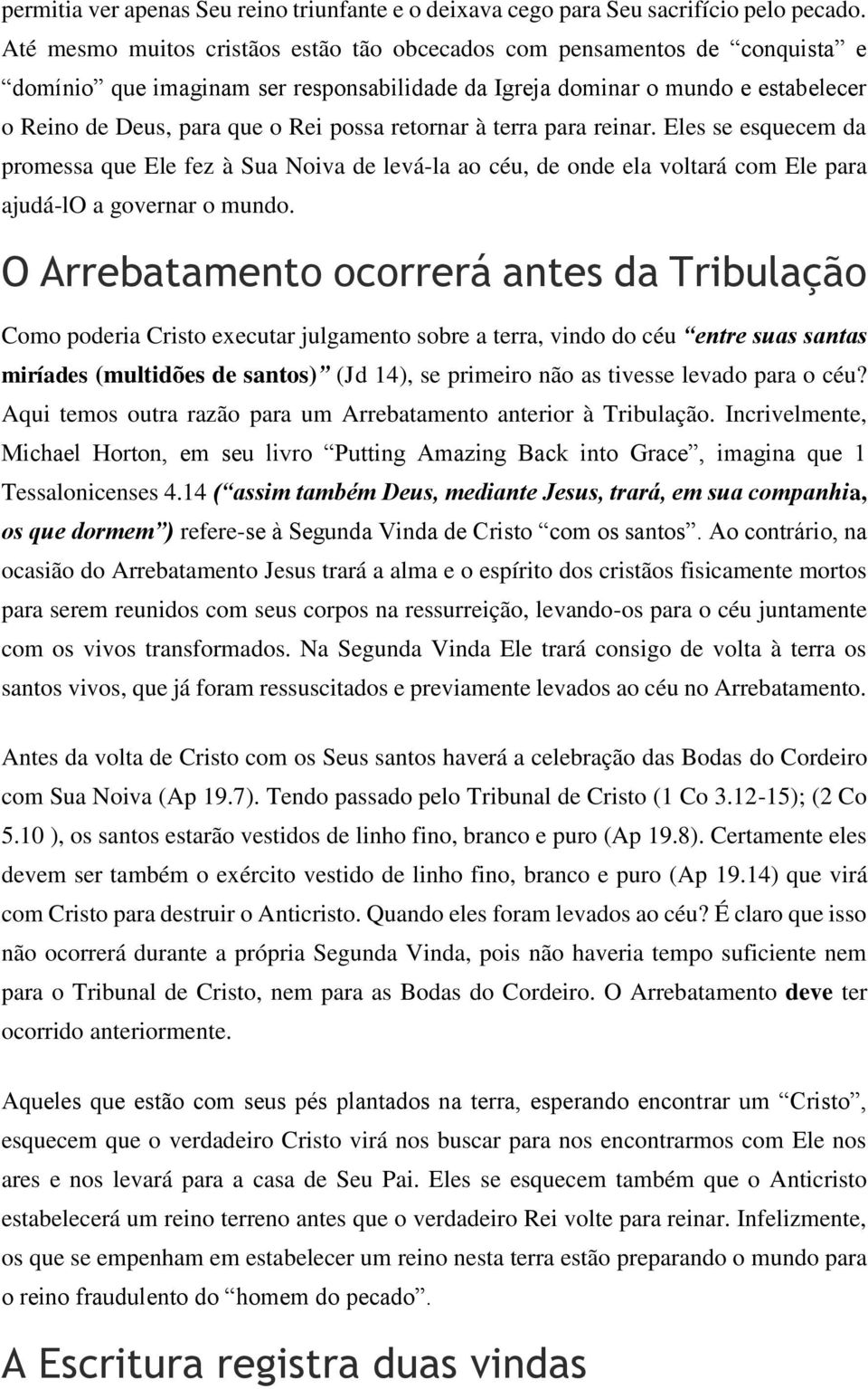 retornar à terra para reinar. Eles se esquecem da promessa que Ele fez à Sua Noiva de levá-la ao céu, de onde ela voltará com Ele para ajudá-lo a governar o mundo.