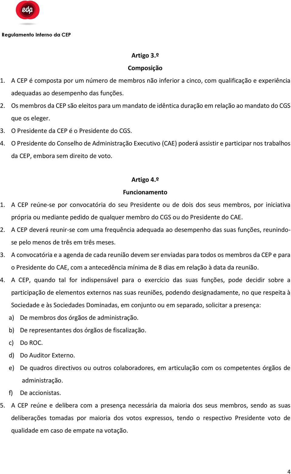 O Presidente do Conselho de Administração Executivo (CAE) poderá assistir e participar nos trabalhos da CEP, embora sem direito de voto. Artigo 4.º Funcionamento 1.