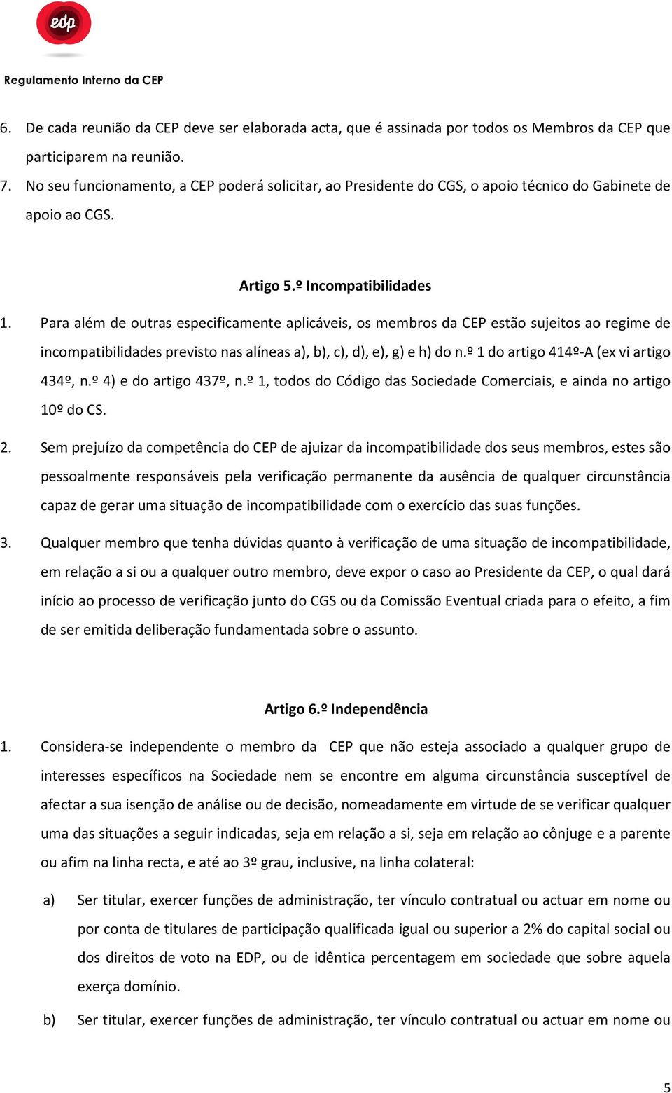 Para além de outras especificamente aplicáveis, os membros da CEP estão sujeitos ao regime de incompatibilidades previsto nas alíneas a), b), c), d), e), g) e h) do n.