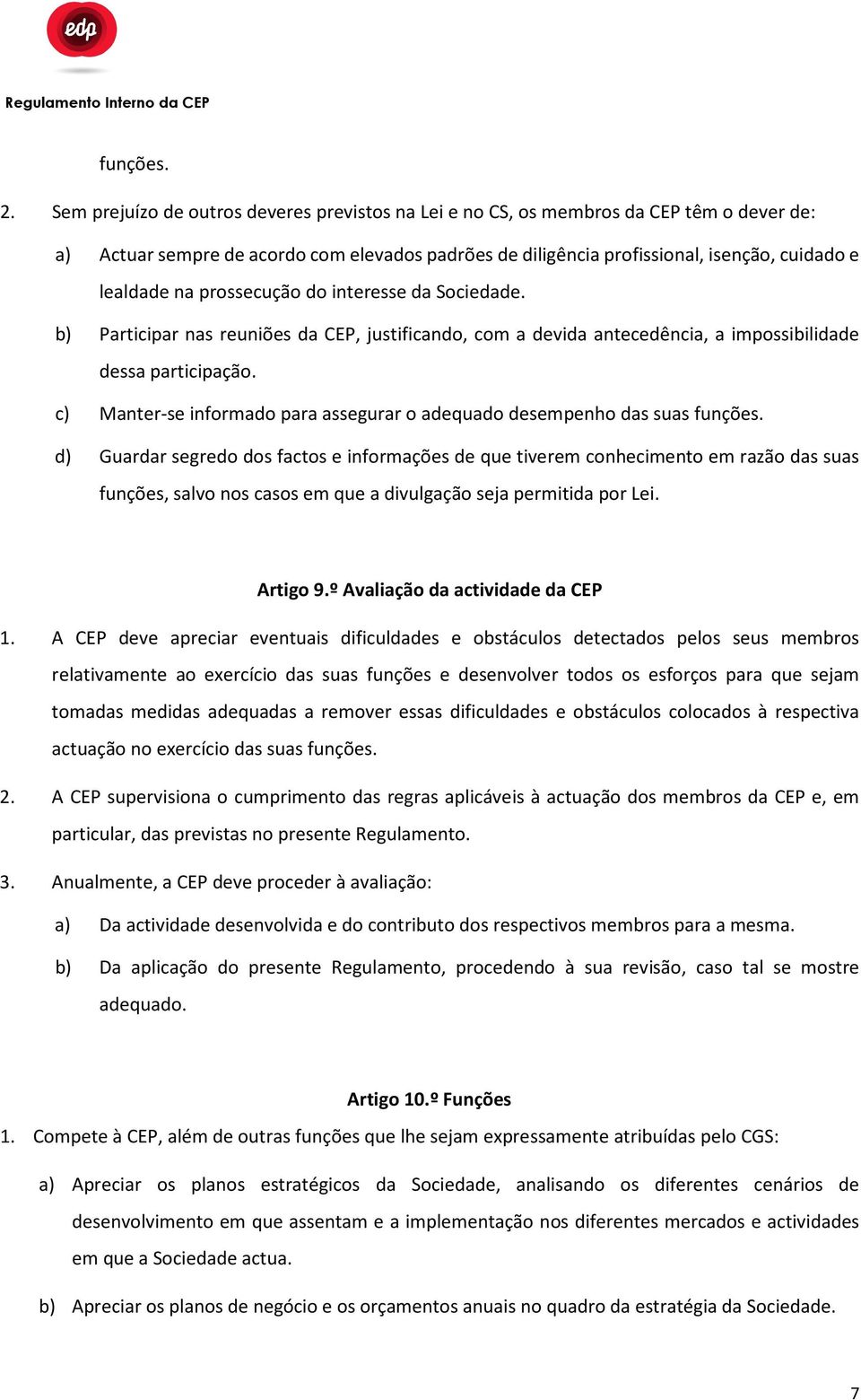 prossecução do interesse da Sociedade. b) Participar nas reuniões da CEP, justificando, com a devida antecedência, a impossibilidade dessa participação.