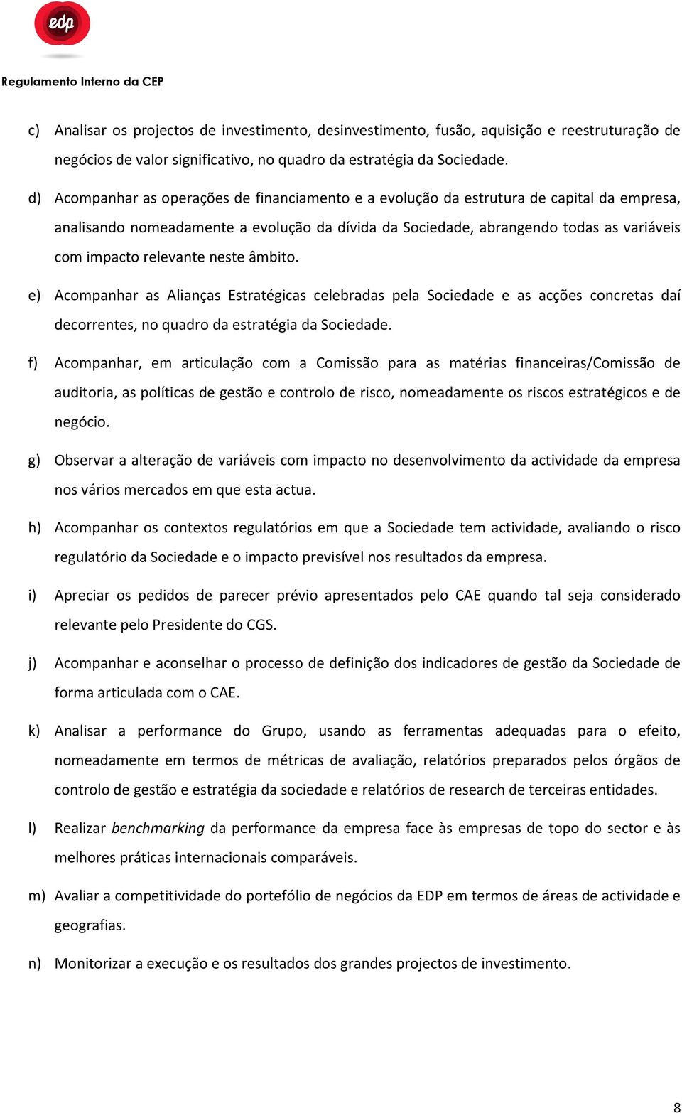 relevante neste âmbito. e) Acompanhar as Alianças Estratégicas celebradas pela Sociedade e as acções concretas daí decorrentes, no quadro da estratégia da Sociedade.