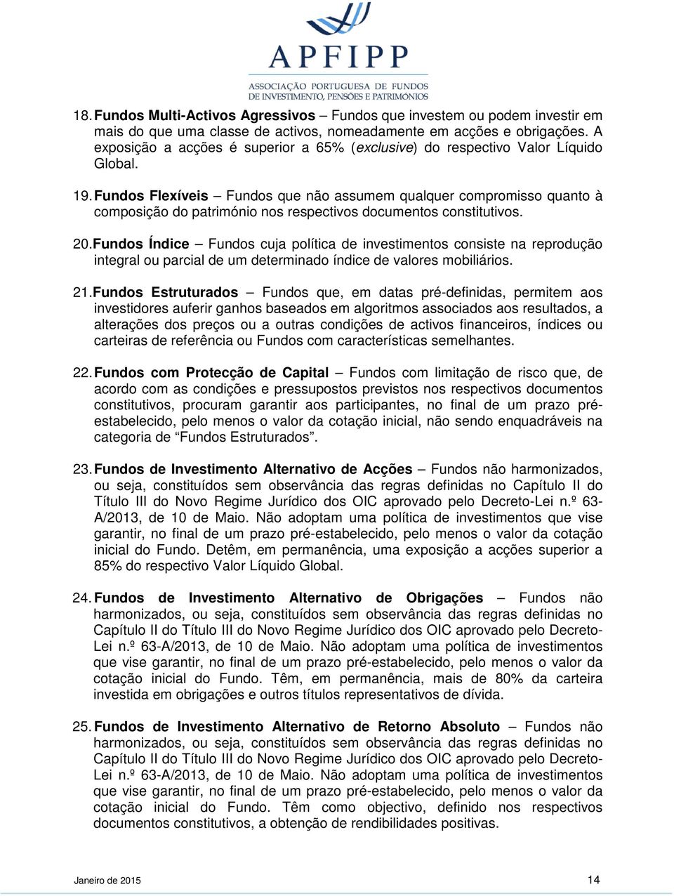 Fundos Flexíveis Fundos que não assumem qualquer compromisso quanto à composição do património nos respectivos documentos constitutivos. 20.