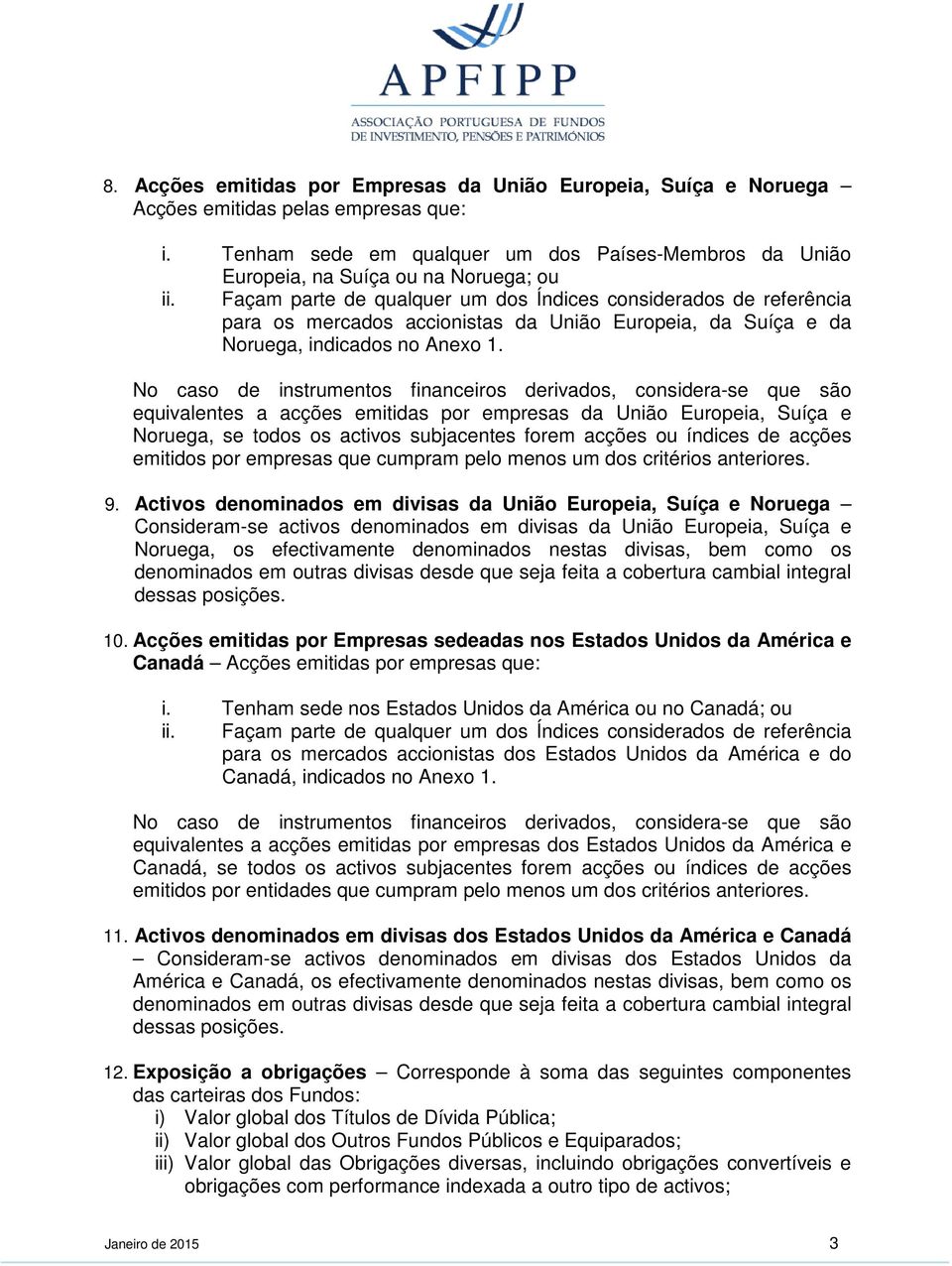 Façam parte de qualquer um dos Índices considerados de referência para os mercados accionistas da União Europeia, da Suíça e da Noruega, indicados no Anexo 1.