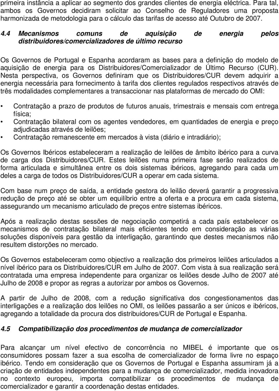 4 Mecanismos comuns de aquisição de energia pelos distribuidores/comercializadores de último recurso Os Governos de Portugal e Espanha acordaram as bases para a definição do modelo de aquisição de