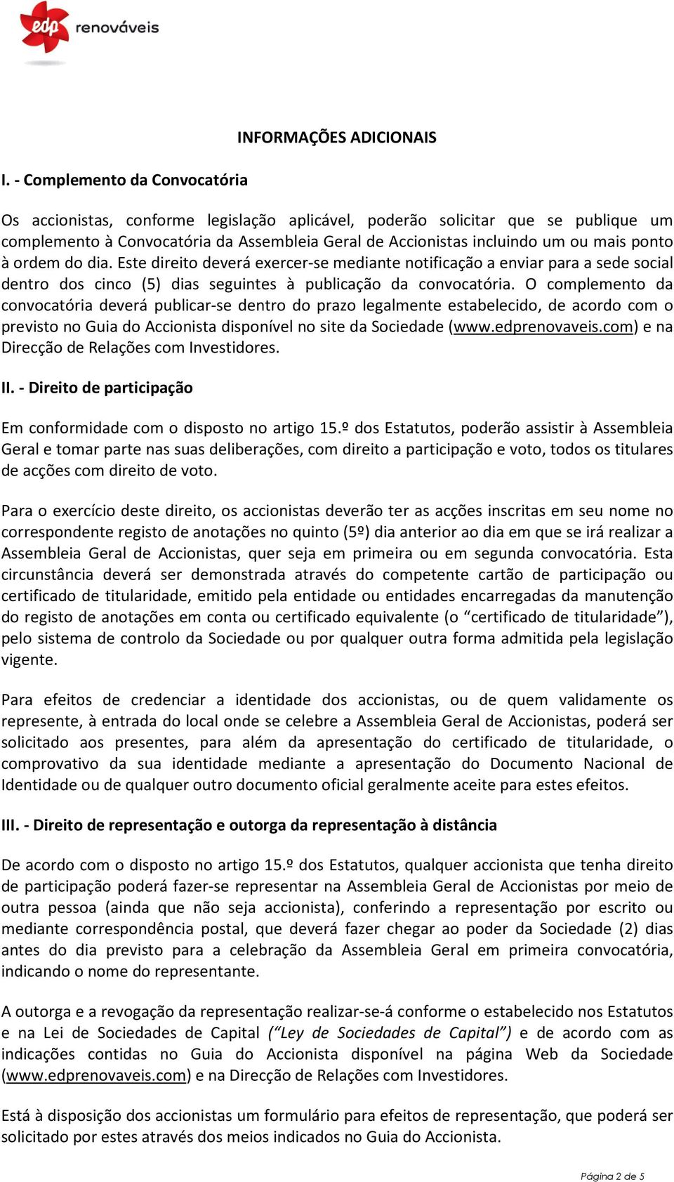 O complemento da convocatória deverá publicar-se dentro do prazo legalmente estabelecido, de acordo com o previsto no Guia do Accionista disponível no site da Sociedade (www.edprenovaveis.