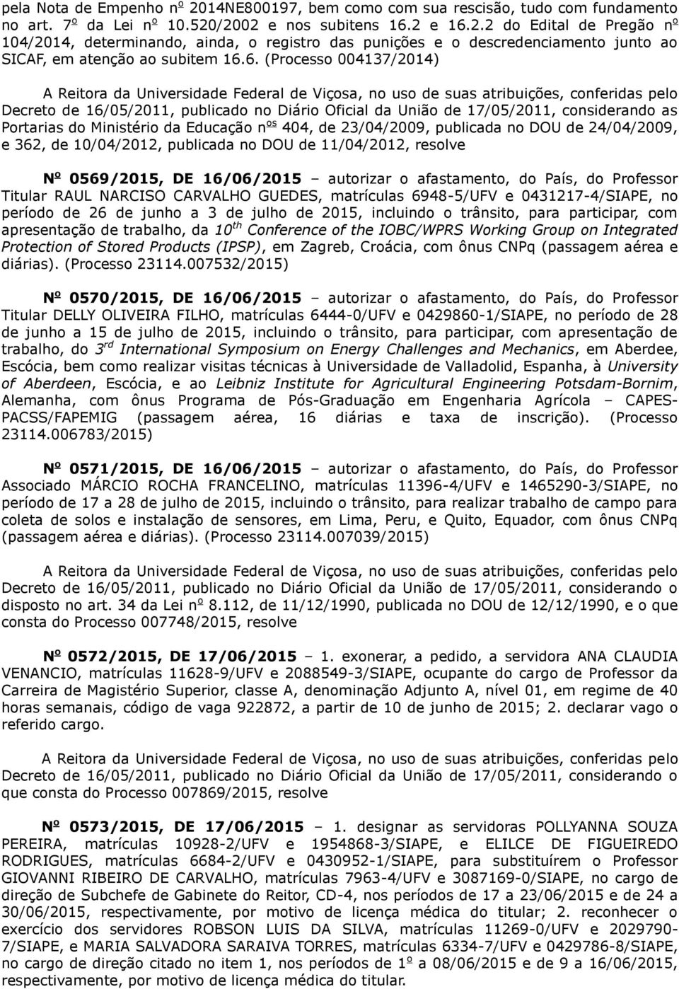 16/06/2015 autorizar o afastamento, do País, do Professor Titular RAUL NARCISO CARVALHO GUEDES, matrículas 6948-5/UFV e 0431217-4/SIAPE, no período de 26 de junho a 3 de julho de 2015, incluindo o