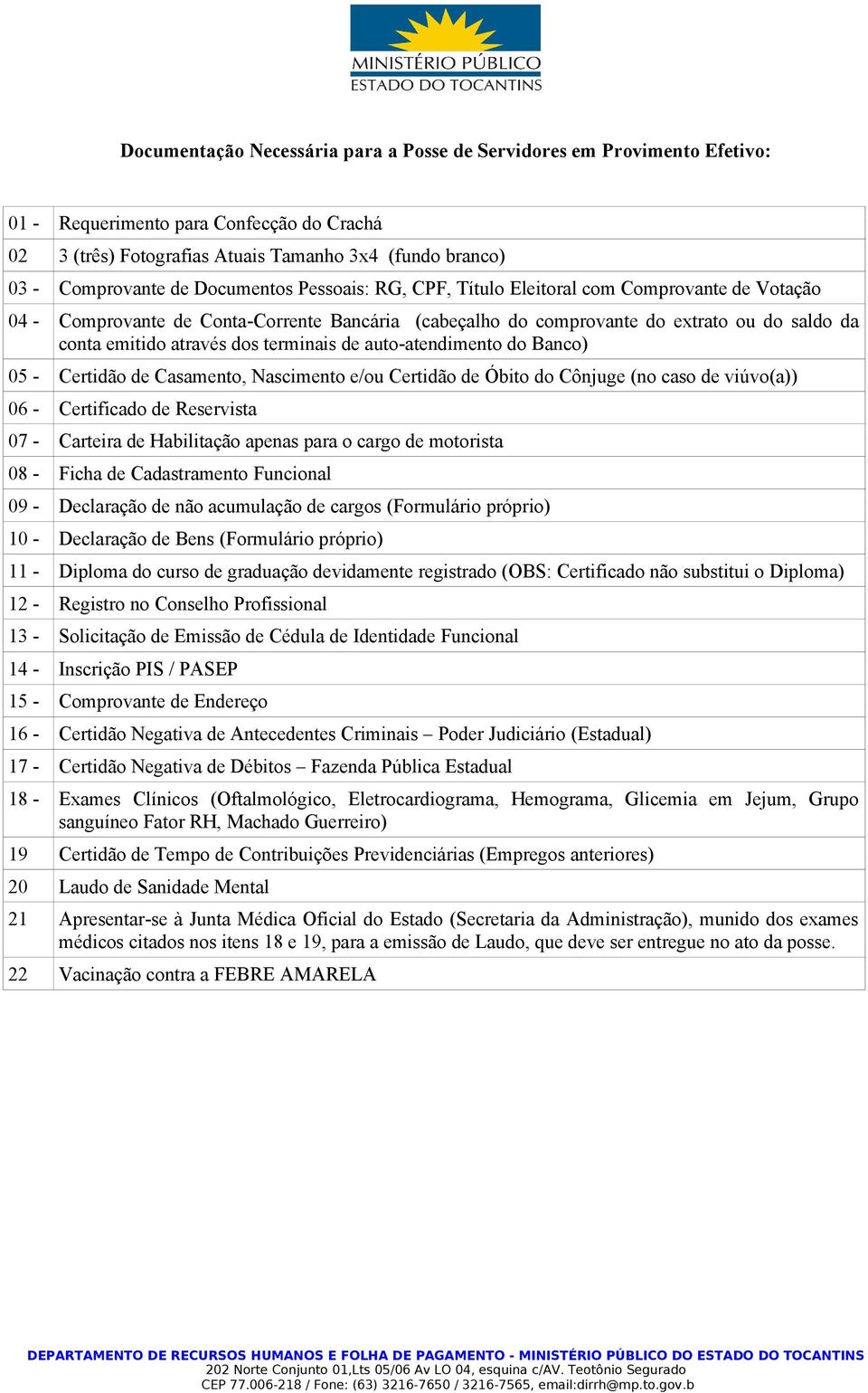 terminais de auto-atendimento do Banco) 05 - Certidão de Casamento, Nascimento e/ou Certidão de Óbito do Cônjuge (no caso de viúvo(a)) 06 - Certificado de Reservista 07 - Carteira de Habilitação