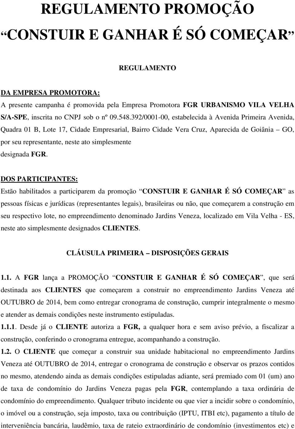 392/0001-00, estabelecida à Avenida Primeira Avenida, Quadra 01 B, Lote 17, Cidade Empresarial, Bairro Cidade Vera Cruz, Aparecida de Goiânia GO, por seu representante, neste ato simplesmente