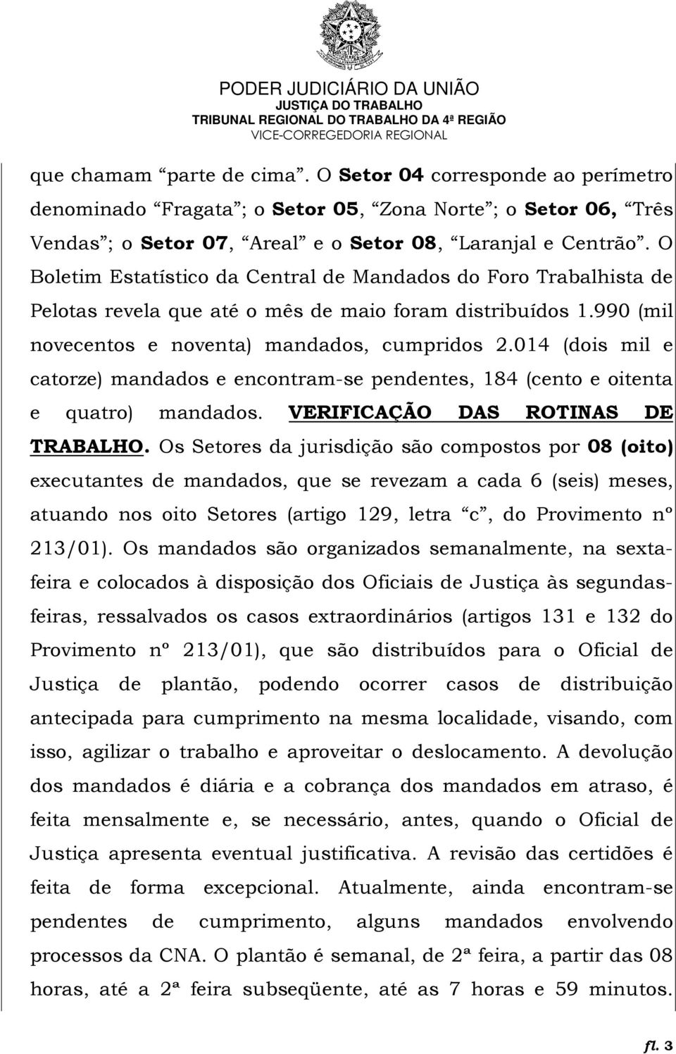 014 (dois mil e catorze) mandados e encontram-se pendentes, 184 (cento e oitenta e quatro) mandados. VERIFICAÇÃO DAS ROTINAS DE TRABALHO.