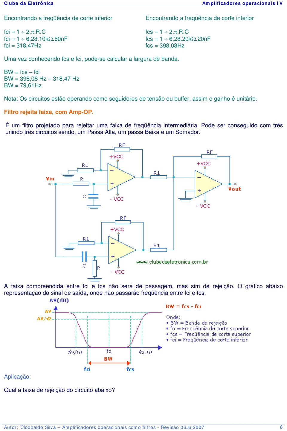 BW = fcs fci BW = 398,08 Hz 318,47 Hz BW = 79,61Hz Nota: Os circuitos estão operando como seguidores de tensão ou buffer, assim o ganho é unitário. Filtro rejeita faixa, com Amp-OP.