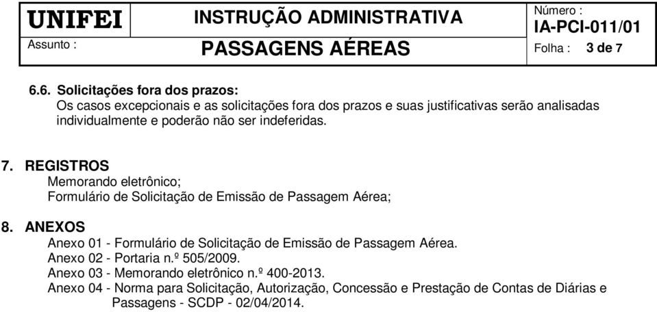 e poderão não ser indeferidas. 7. REGISTROS Memorando eletrônico; Formulário de Solicitação de Emissão de Passagem Aérea; 8.