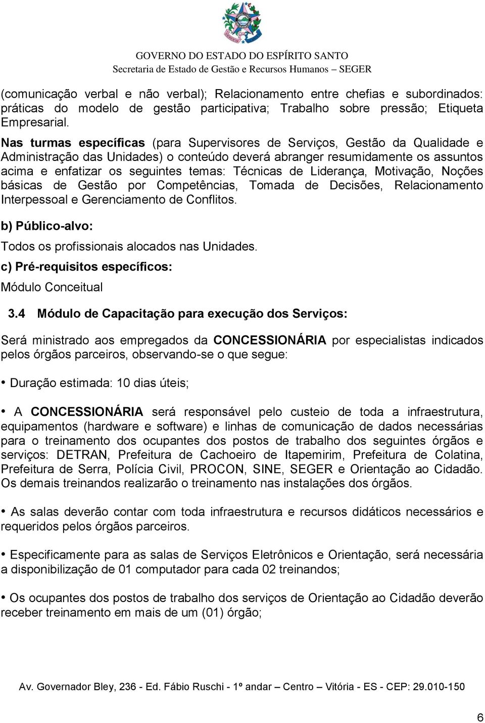 Técnicas de Liderança, Motivação, Noções básicas de Gestão por Competências, Tomada de Decisões, Relacionamento Interpessoal e Gerenciamento de Conflitos.