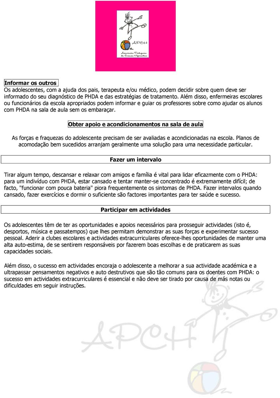 Obter apoio e acondicionamentos na sala de aula As forças e fraquezas do adolescente precisam de ser avaliadas e acondicionadas na escola.