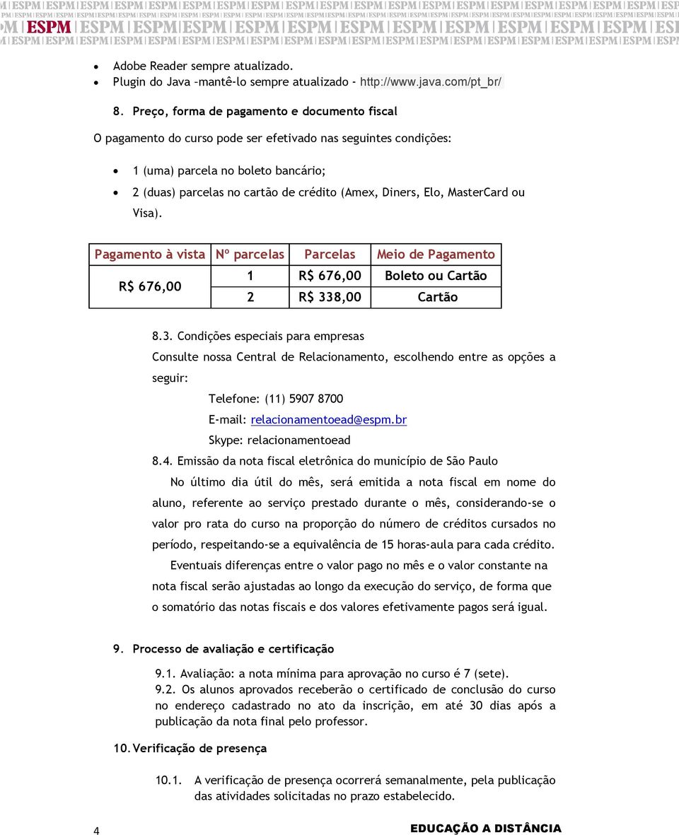 Elo, MasterCard ou Visa). Pagamento à vista Nº parcelas Parcelas Meio de Pagamento 1 R$ 676,00 Boleto ou Cartão R$ 676,00 2 R$ 33