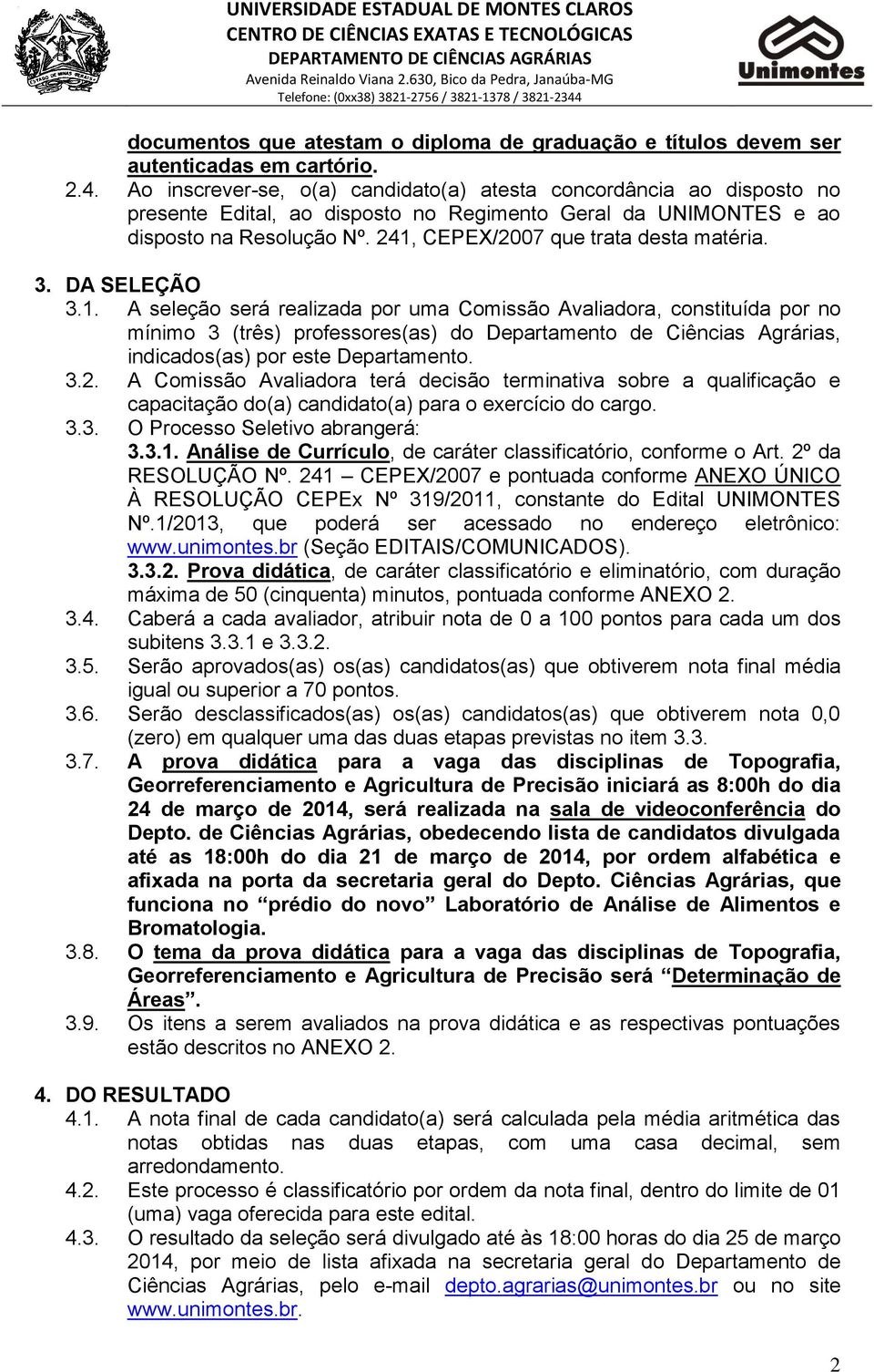 241, CEPEX/2007 que trata desta matéria. 3. DA SELEÇÃO 3.1. A seleção será realizada por uma Comissão Avaliadora, constituída por no mínimo 3 (três) professores(as) do Departamento de Ciências Agrárias, indicados(as) por este Departamento.