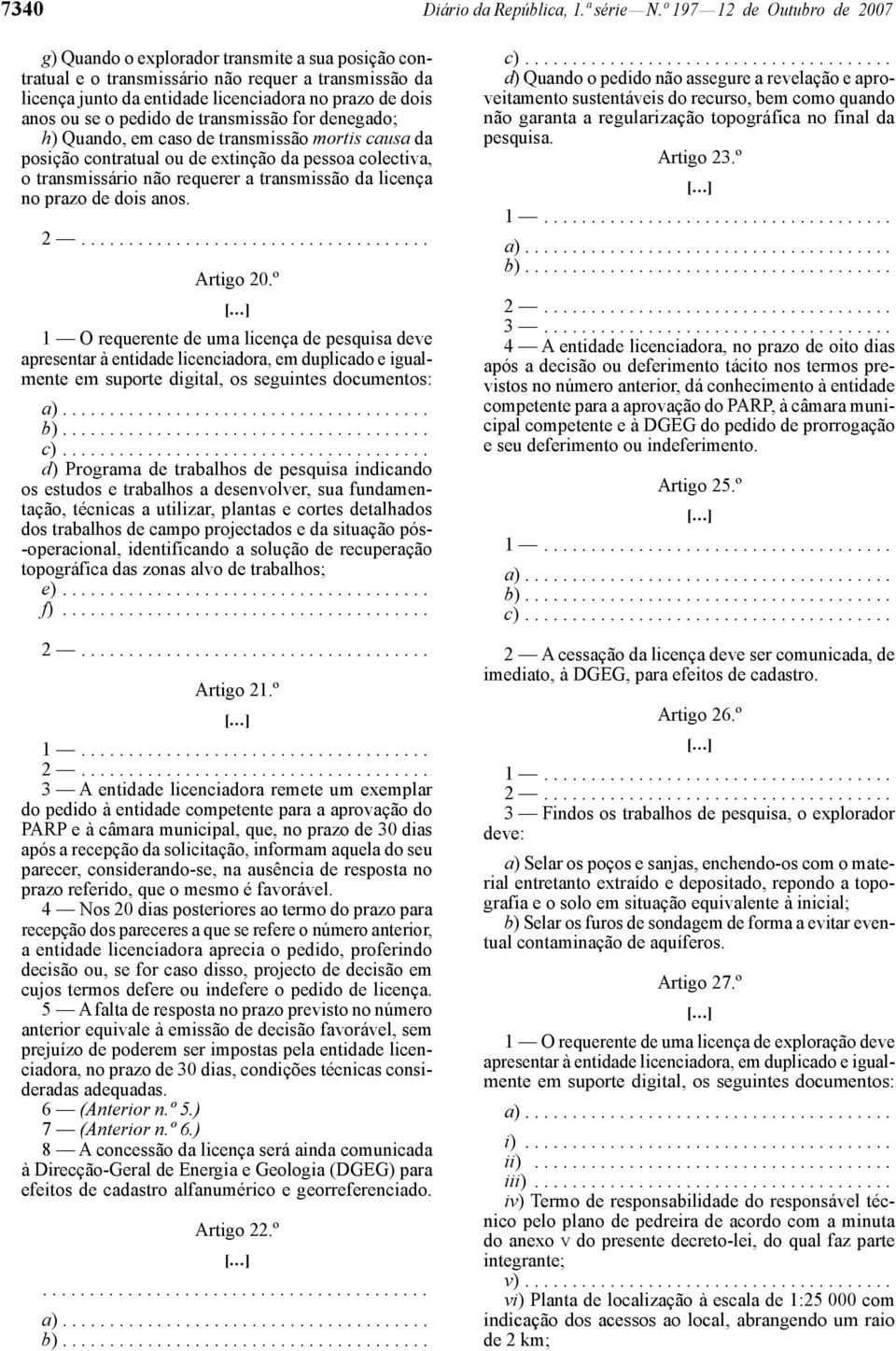 o pedido de transmissão for denegado; h) Quando, em caso de transmissão mortis causa da posição contratual ou de extinção da pessoa colectiva, o transmissário não requerer a transmissão da licença no