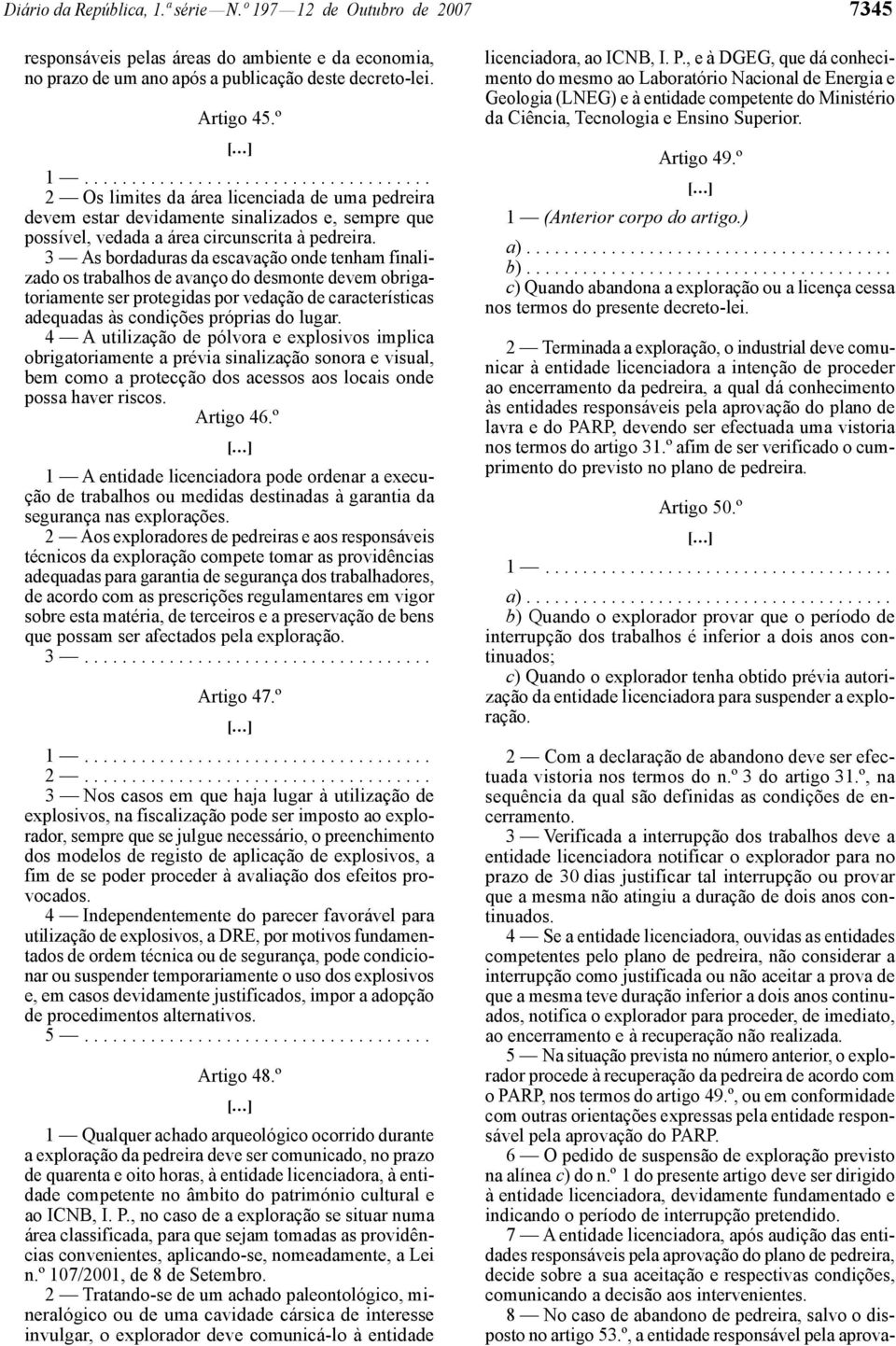 3 As bordaduras da escavação onde tenham finalizado os trabalhos de avanço do desmonte devem obrigatoriamente ser protegidas por vedação de características adequadas às condições próprias do lugar.