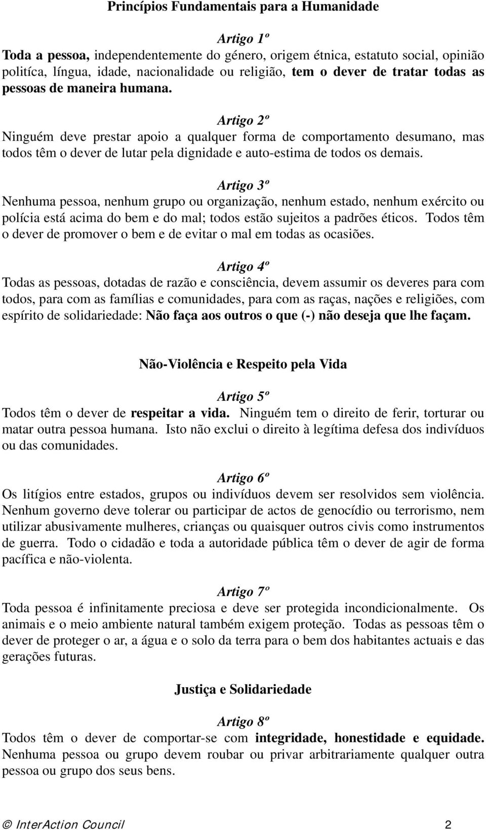 Artigo 2º Ninguém deve prestar apoio a qualquer forma de comportamento desumano, mas todos têm o dever de lutar pela dignidade e auto-estima de todos os demais.