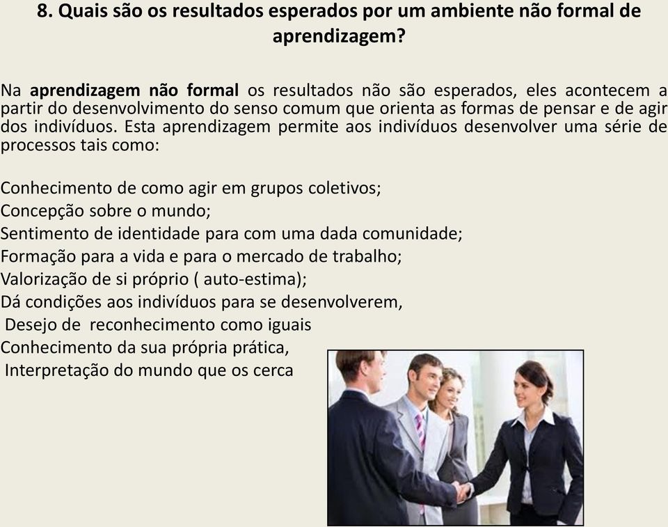 Esta aprendizagem permite aos indivíduos desenvolver uma série de processos tais como: Conhecimento de como agir em grupos coletivos; Concepção sobre o mundo; Sentimento de