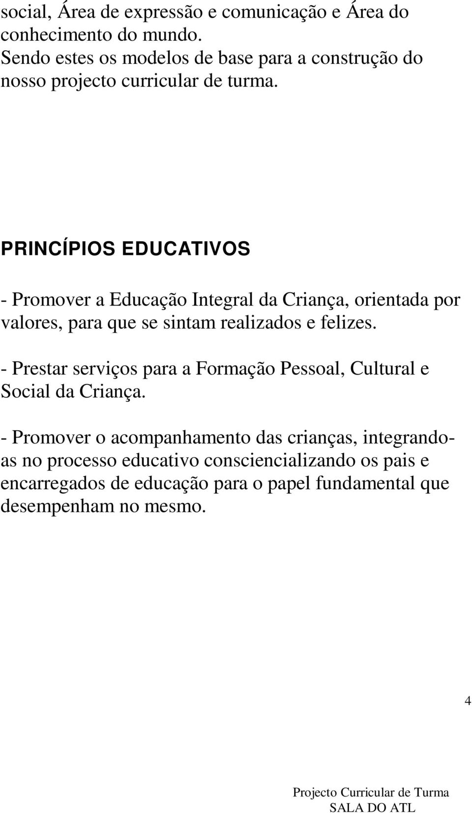 PRINCÍPIOS EDUCATIVOS - Promover a Educação Integral da Criança, orientada por valores, para que se sintam realizados e felizes.