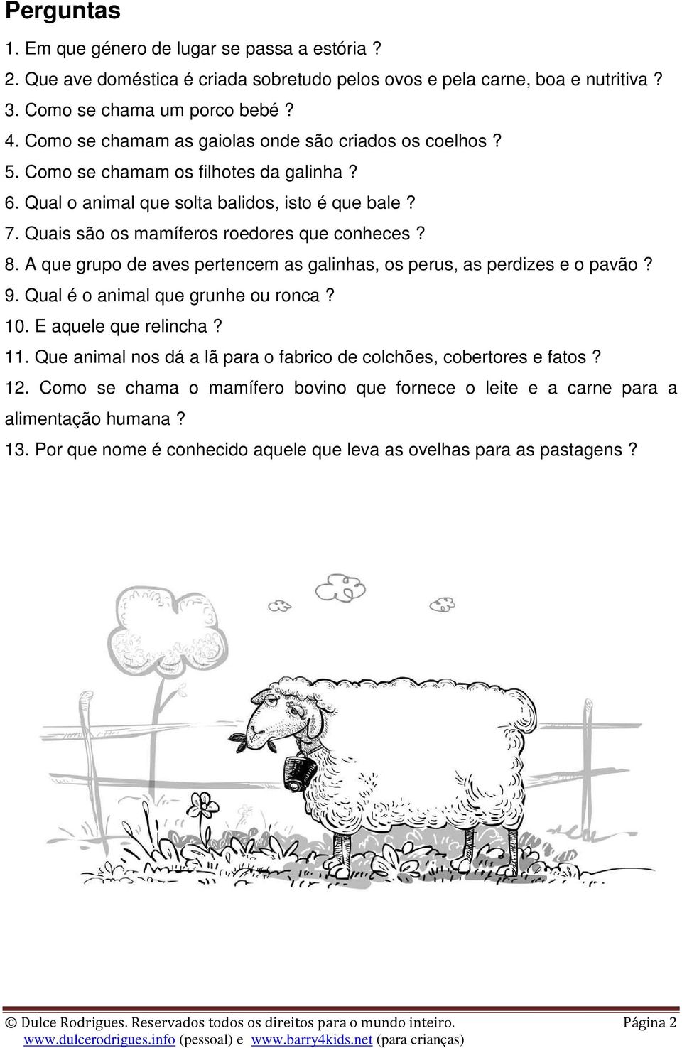 8. A que grupo de aves pertencem as galinhas, os perus, as perdizes e o pavão? 9. Qual é o animal que grunhe ou ronca? 10. E aquele que relincha? 11.