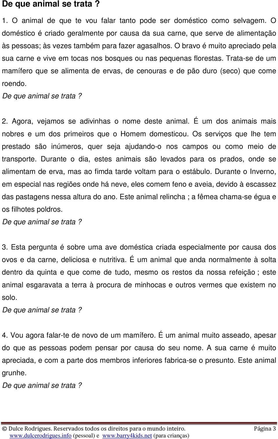 O bravo é muito apreciado pela sua carne e vive em tocas nos bosques ou nas pequenas florestas. Trata-se de um mamífero que se alimenta de ervas, de cenouras e de pão duro (seco) que come roendo. 2.