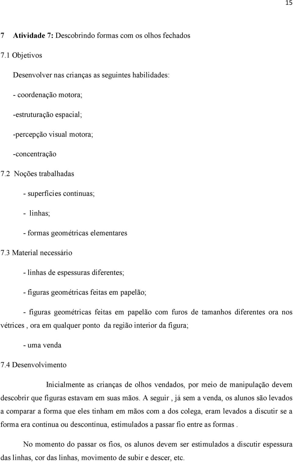 2 Noções trabalhadas - superfícies contínuas; - linhas; - formas geométricas elementares 7.