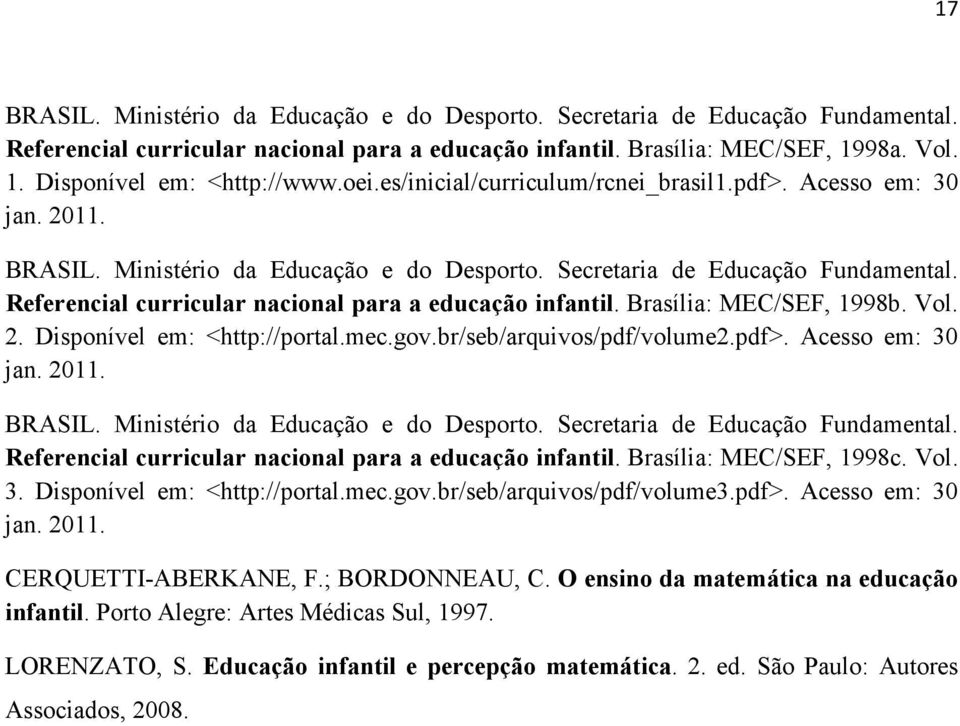 Referencial curricular nacional para a educação infantil. Brasília: MEC/SEF, 1998b. Vol. 2. Disponível em: <http://portal.mec.gov.br/seb/arquivos/pdf/volume2.pdf>. Acesso em: 30 jan. 2011. BRASIL.