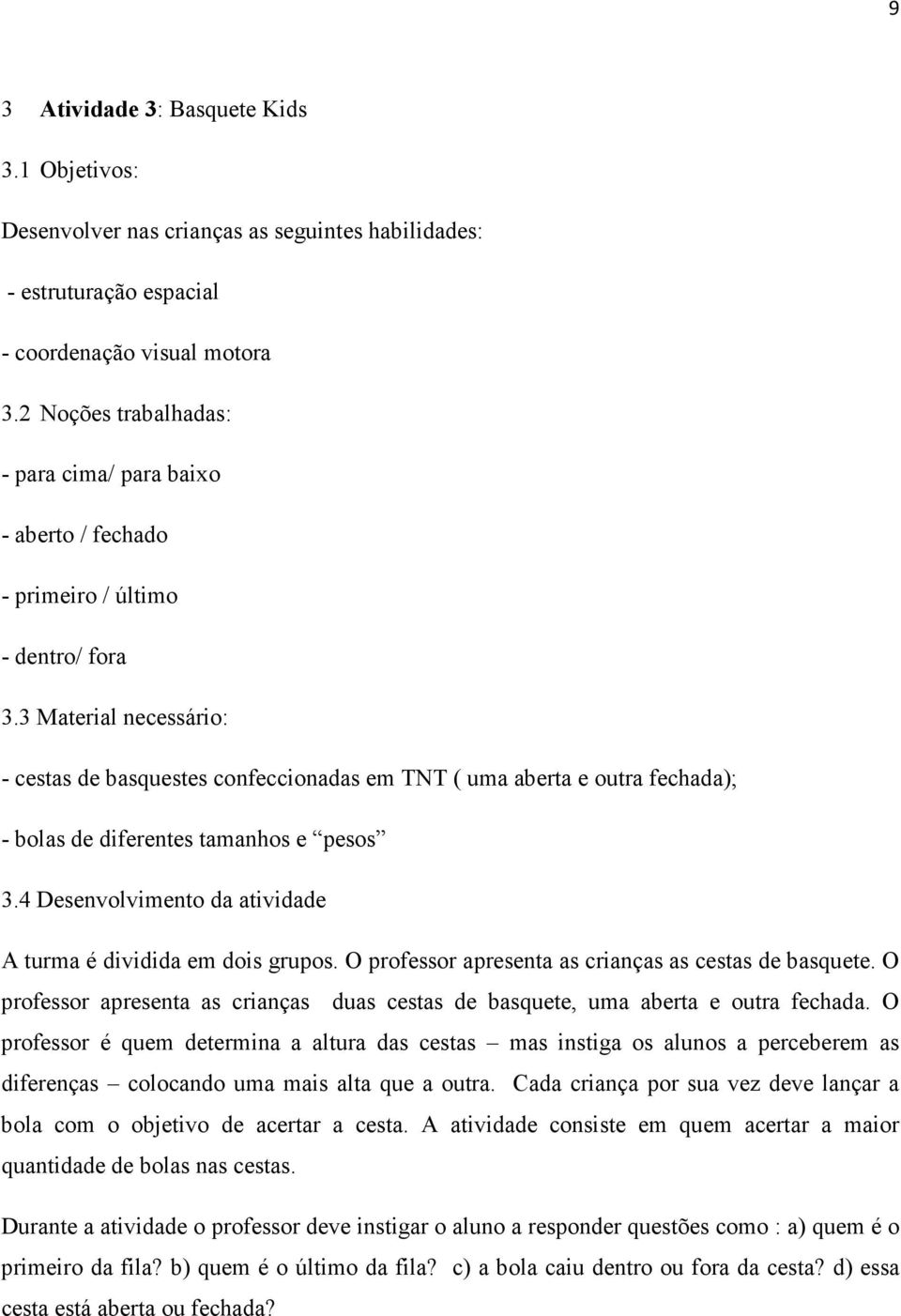 3 Material necessário: - cestas de basquestes confeccionadas em TNT ( uma aberta e outra fechada); - bolas de diferentes tamanhos e pesos 3.