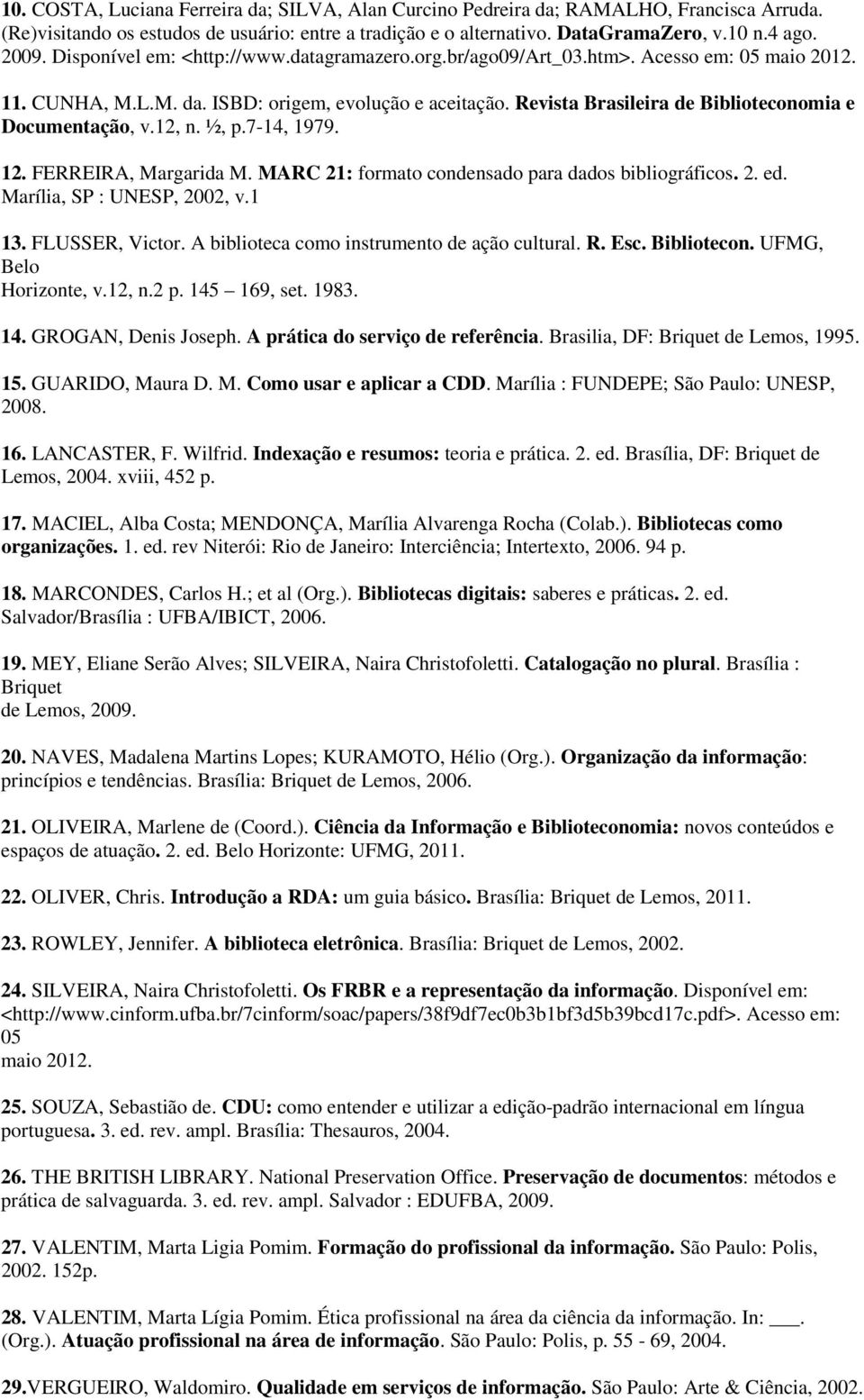 Revista Brasileira de Biblioteconomia e Documentação, v.12, n. ½, p.7-14, 1979. 12. FERREIRA, Margarida M. MARC 21: formato condensado para dados bibliográficos. 2. ed. Marília, SP : UNESP, 2002, v.