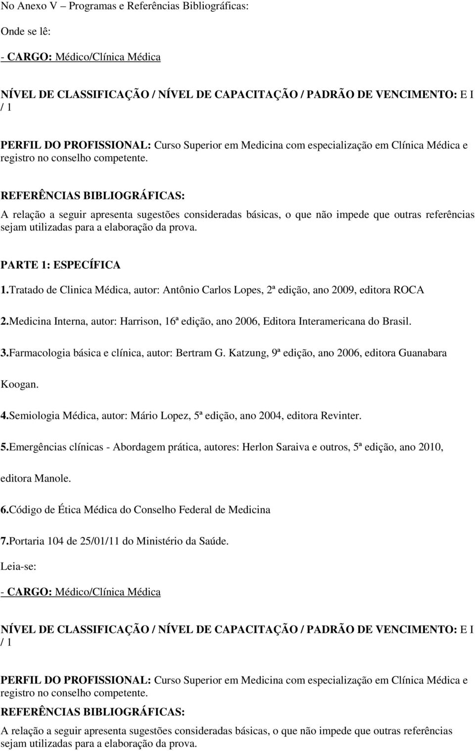 Medicina Interna, autor: Harrison, 16ª edição, ano 2006, Editora Interamericana do Brasil. 3.Farmacologia básica e clínica, autor: Bertram G. Katzung, 9ª edição, ano 2006, editora Guanabara Koogan. 4.