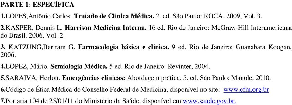 Rio de Janeiro: Guanabara Koogan, 2006. 4.LOPEZ, Mário. Semiologia Médica. 5 ed. Rio de Janeiro: Revinter, 2004. 5.SARAIVA, Herlon.