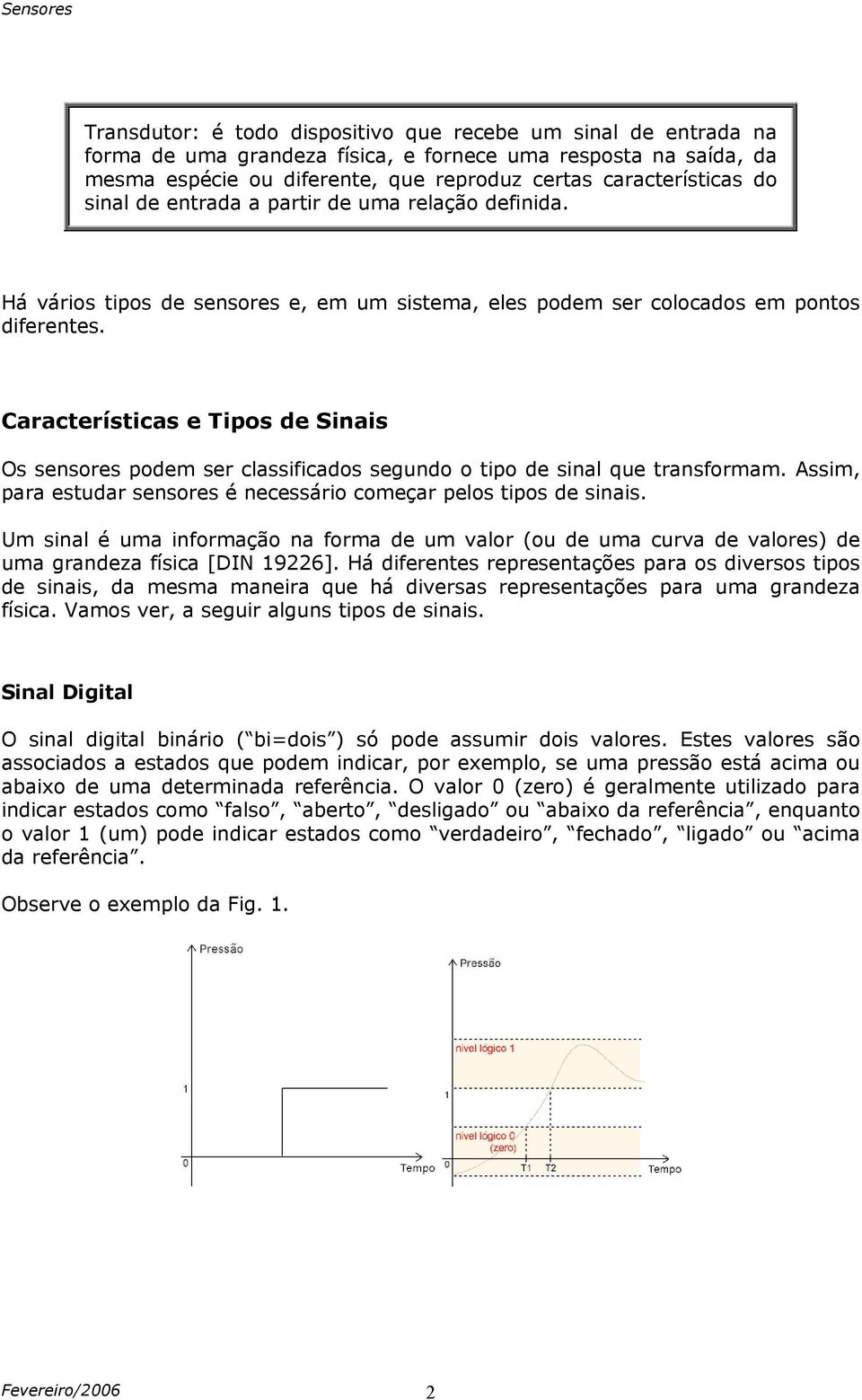 Características e Tipos de Sinais Os sensores podem ser classificados segundo o tipo de sinal que transformam. Assim, para estudar sensores é necessário começar pelos tipos de sinais.