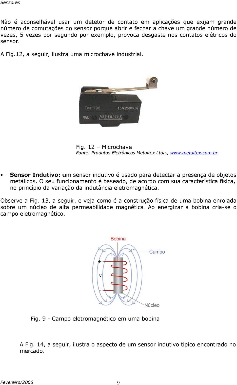 br Sensor Indutivo: um sensor indutivo é usado para detectar a presença de objetos metálicos.