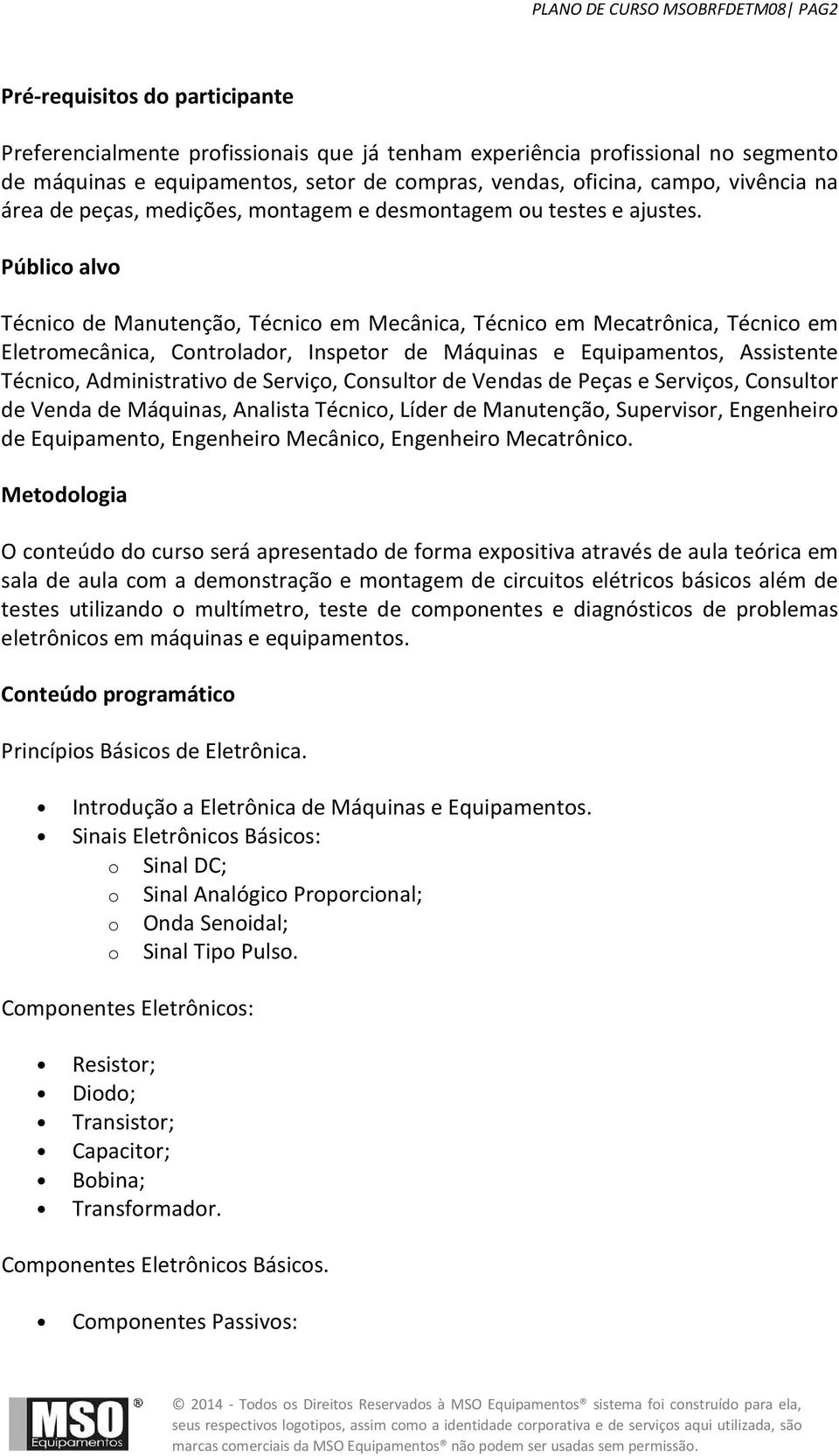 Público alvo Técnico de Manutenção, Técnico em Mecânica, Técnico em Mecatrônica, Técnico em Eletromecânica, Controlador, Inspetor de Máquinas e Equipamentos, Assistente Técnico, Administrativo de